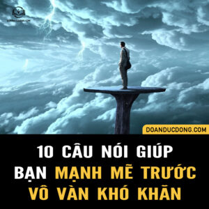 10 CÂU NÓI GIÚP BẠN MẠNH MẼ TRƯỚC VÔ VÀN KHÓ KHĂN