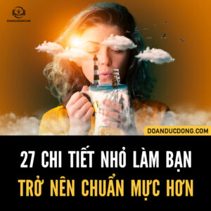 27 CHI TIẾT NHỎ LÀM CHO BẠN TRỞ THÀNH MỘT NGƯỜI CHUẨN MỰC HƠN