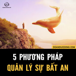 5 PHƯƠNG PHÁP QUẢN LÝ "SỰ BẤT AN"