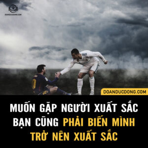 KHI TU DƯỠNG ĐỦ XUẤT SẮC, TỰ NHIÊN CÓ VÔ SỐ NGƯỜI XUẤT SẮC ĐẾN VỚI BẠN