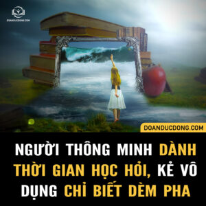 NGƯỜI THÔNG MINH DÀNH THỜI GIAN HỌC HỎI, KẺ VÔ DỤNG CHỈ BIẾT DÈM PHA