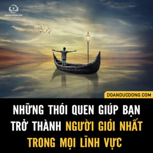 NHỮNG THÓI QUEN GIÚP BẠN TRỞ THÀNH NGƯỜI GIỎI NHẤT TRONG MỌI LĨNH VỰC, NGÀNH NGHỀ