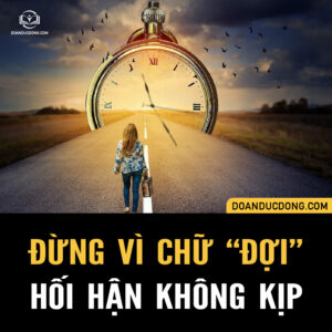 ĐỪNG VÌ CHỮ “ĐỢI”… HỐI HẬN KHÔNG KỊP