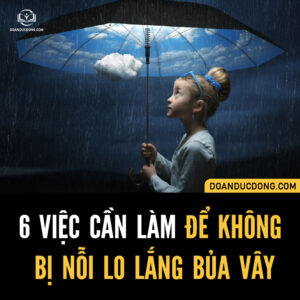 6 VIỆC CẦN LÀM ĐỂ KHÔNG BỊ NỖI LO LẮNG BỦA VÂY