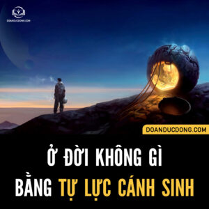 Ở ĐỜI, KHÔNG GÌ BẰNG TỰ LỰC CÁNH SINH