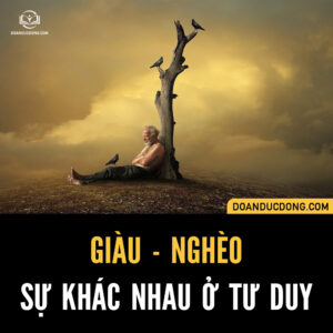 GIÀU - NGHÈO: NÓI CHUNG LÀ KHÁC NHAU Ở CÁI TƯ DUY