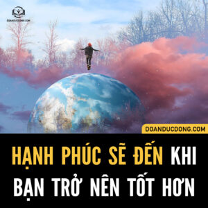 HẠNH PHÚC SẼ ĐẾN KHI BẠN TRỞ NÊN TỐT HƠN
