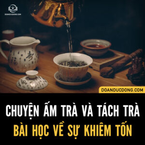 CHUYỆN ẤM TRÀ VÀ TÁCH TRÀ - BÀI HỌC VỀ SỰ KHIÊM TỐN