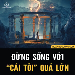 ĐỪNG SỐNG VỚI “CÁI TÔI”’QUÁ LỚN