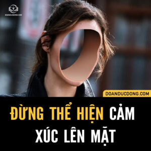 ĐỪNG THỂ HIỆN CẢM XÚC LÊN MẶT!