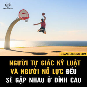NGƯỜI TỰ GIÁC KỶ LUẬT VÀ NGƯỜI NỖ LỰC ĐỀU SẼ GẶP NHAU Ở ĐỈNH CAO