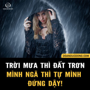 TRỜI MƯA THÌ ĐẤT TRƠN, MÌNH NGÃ THÌ TỰ MÌNH ĐỨNG DẬY