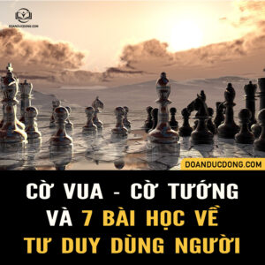 CỜ VUA - CỜ TƯỚNG VÀ 7 BÀI HỌC VỀ TƯ DUY DÙNG NGƯỜI
