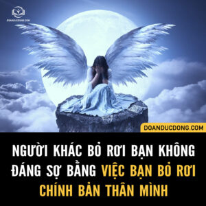 NGƯỜI KHÁC BỎ RƠI BẠN KHÔNG ĐÁNG SỢ BẰNG VIỆC BẠN BỎ RƠI CHÍNH MÌNH