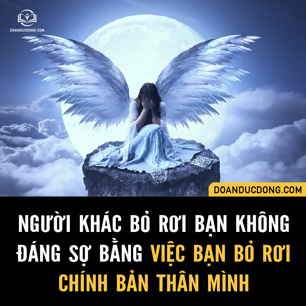 NGƯỜI KHÁC BỎ RƠI BẠN KHÔNG ĐÁNG SỢ BẰNG VIỆC BẠN BỎ RƠI CHÍNH MÌNH