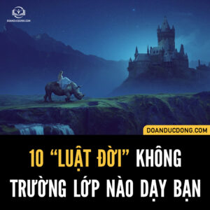 10 "LUẬT ĐỜI" KHÔNG MỘT TRƯỜNG LỚP NÀO DẠY BẠN!