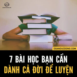 7 BÀI HỌC BẠN CẦN DÀNH CẢ ĐỜI ĐỂ LUYỆN TẬP