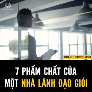 7 PHẨM CHẤT CỦA MỘT NHÀ LÃNH ĐẠO GIỎI