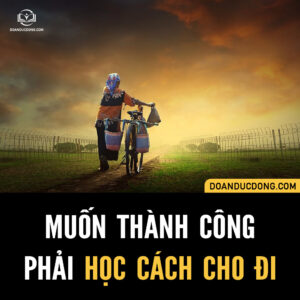 MUỐN THÀNH CÔNG PHẢI HỌC CÁCH CHO ĐI