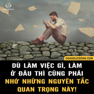 DÙ LÀM VIỆC GÌ, LÀM Ở ĐÂU, LÀM Ở VỊ TRÍ NÀO THÌ CŨNG HÃY NHỚ NHỮNG NGUYÊN TẮC QUAN TRỌNG NÀY