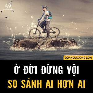 Ở ĐỜI, ĐỪNG VỘI SO SÁNH AI HƠN AI