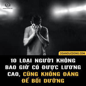 10 LOẠI NGƯỜI KHÔNG BAO GIỜ CÓ ĐƯỢC LƯƠNG CAO, CŨNG KHÔNG ĐÁNG ĐỂ BỒI DƯỠNG