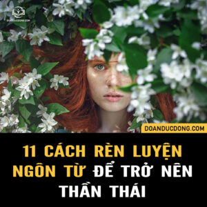 11 CÁCH RÈN LUYỆN NGÔN TỪ ĐỂ TRỞ NÊN THẦN THÁI