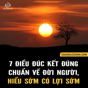 7 ĐIỀU ĐÚC KẾT ĐÚNG CHUẨN VỀ ĐỜI NGƯỜI, HIỂU SỚM CÓ LỢI SỚM