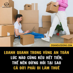 LOANH QUANH TRONG VÙNG AN TOÀN, LÚC NÀO CŨNG KÊU HẾT TIỀN, THẾ NÊN ĐỪNG HỎI TẠI SAO CẢ ĐỜI PHẢI ĐI LÀM THUÊ