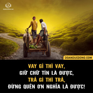 VAY GÌ THÌ VAY, GIỮ CHỮ TÍN LÀ ĐƯỢC, TRẢ GÌ THÌ TRẢ, ĐỪNG QUÊN ƠN NGHĨA LÀ ĐƯỢC!