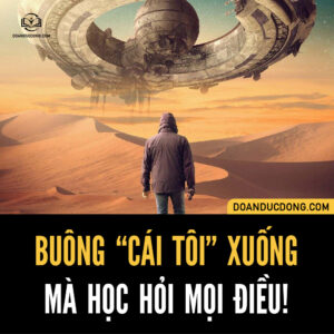 BUÔNG "CÁI TÔI" XUỐNG MÀ HỌC HỎI MỌI ĐIỀU!