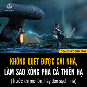 KHÔNG QUÉT ĐƯỢC CÁI NHÀ, LÀM SAO XÔNG PHA CẢ THIÊN HẠ