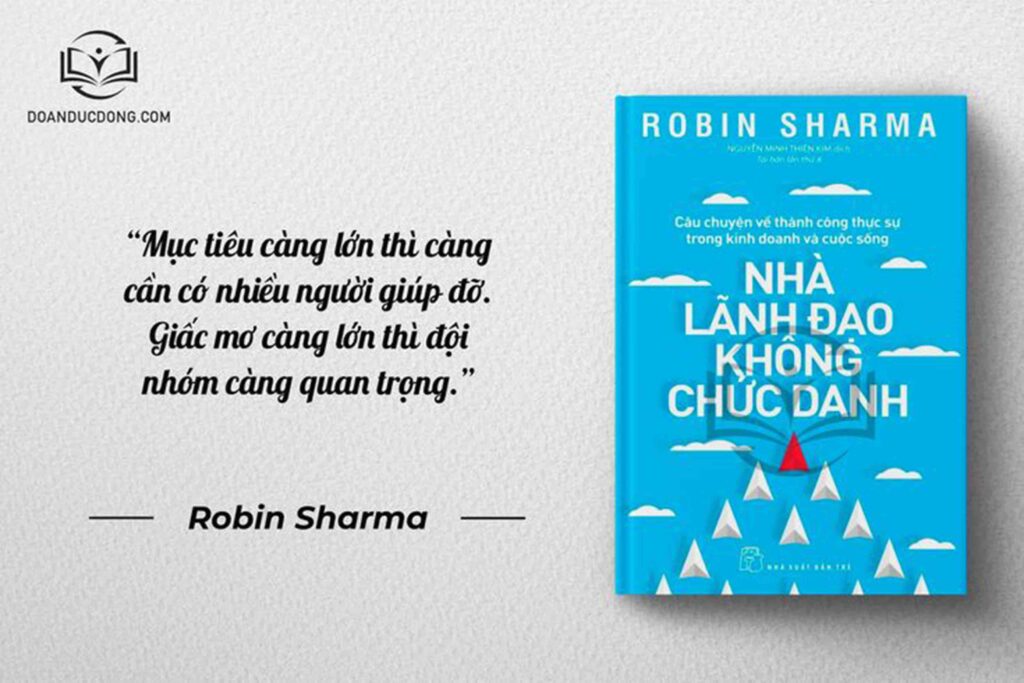 Mục tiêu càng lớn lên thì càng cần có nhiều người giúp đỡ. Giấc mơ càng lớn thì đội nhóm càng quan trọng - sách Nhà Lãnh Đạo Không Chức Danh