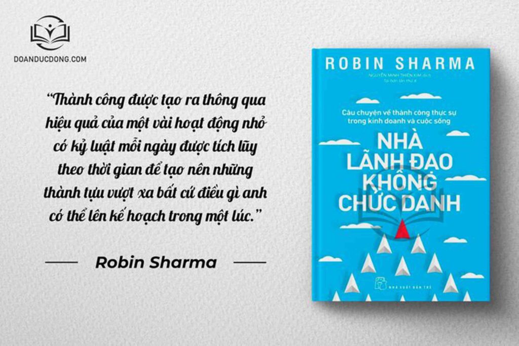 Thành công được tạo ra thông qua hiệu quả một vài hoạt động nhỏ có kỷ luật mỗi ngày được tích lũy theo thời gian để tạo nên những thành tựu vượt xa bất cứ điều gì anh có thể lên kế hoạch trong một lúc - sách Nhà Lãnh Đạo Không Chức Danh