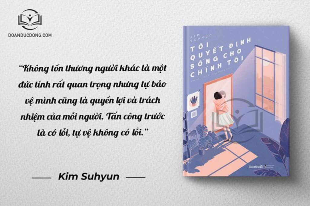 Không tổn thương người khác là một đức tính rất quan trọng nhưng tự bảo vệ mình cũng là quyền lợi và trách nhiệm của mỗi người. Tấn công trước là có lỗi, tự vệ không có lỗi - sách Tôi Quyết Định Sống Cho Chính Tôi