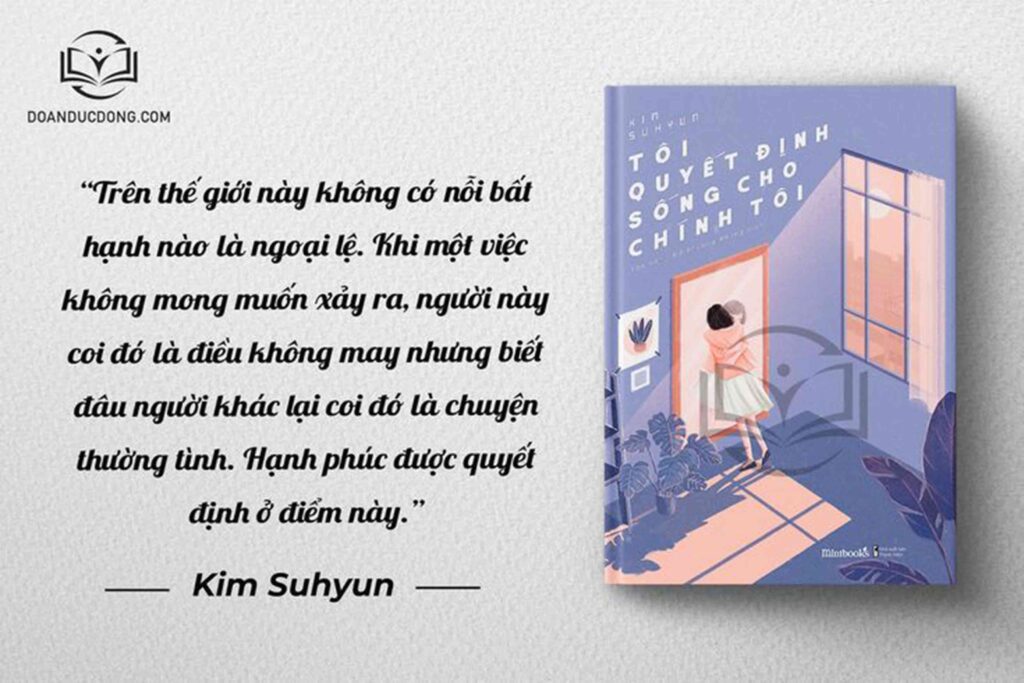 Trên thế giới này không có nỗi bất hạnh nào là ngoại lệ. Khi một việc không mong muốn xảy ra, người này coi đó là chuyện thường tình.Hạnh phúc được quyết định ở điểm này - sách Tôi Quyết Định Sống Cho Chính Tôi