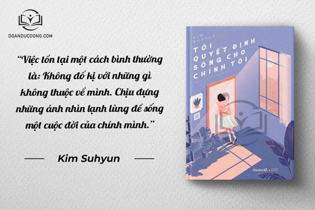 Việc tồn tại một cách bình thường là : Không đố kị với những gì không thuộc về mình. Chịu đựng những ánh nhìn lạnh lùng để sống một cuộc đời của chính mình - sách Tôi Quyết Định Sống Cho Chính Tôi