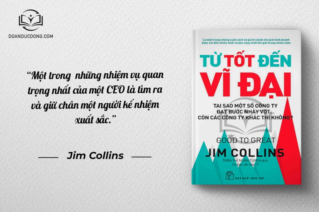 Một trong những nhiệm vụ quan trọng nhất của một CEO là tìm ra và giữ chân một người kế nhiệm xuất sắc - sách Từ Tốt Đến Vĩ Đại