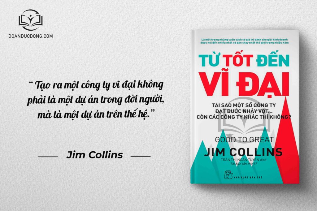 Tạo ra một công ty vĩ đại không phải là một dự án trong đời người mà là một dự án trên thế hệ - sách Từ Tốt Đến Vĩ Đại 