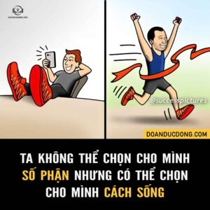 TA KHÔNG THỂ CHỌN CHO MÌNH SỐ PHẬN NHƯNG CÓ THỂ CHỌN CHO MÌNH CÁCH SỐNG