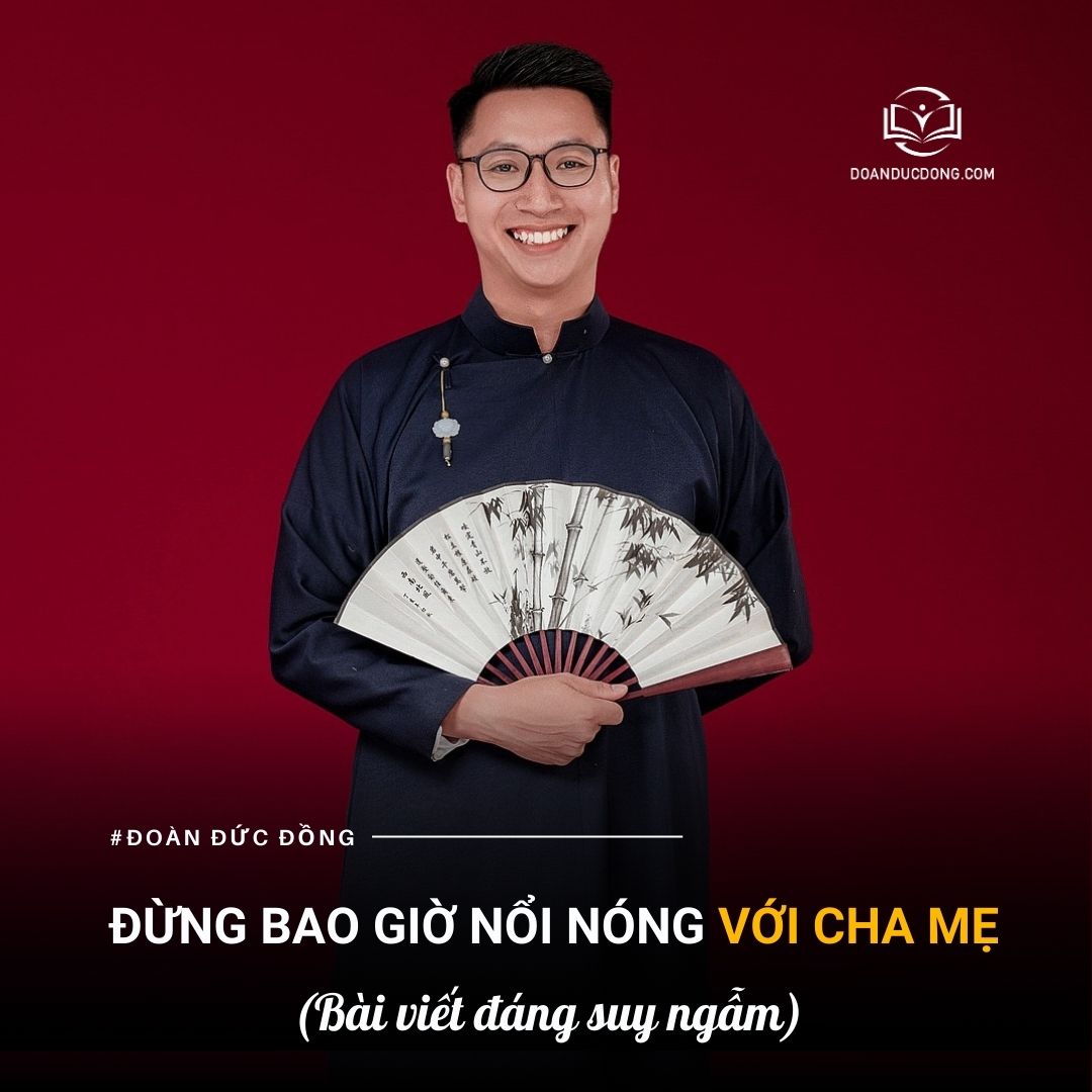 Đừng bao giờ nổi nóng với cha mẹ - đoàn đức đồng